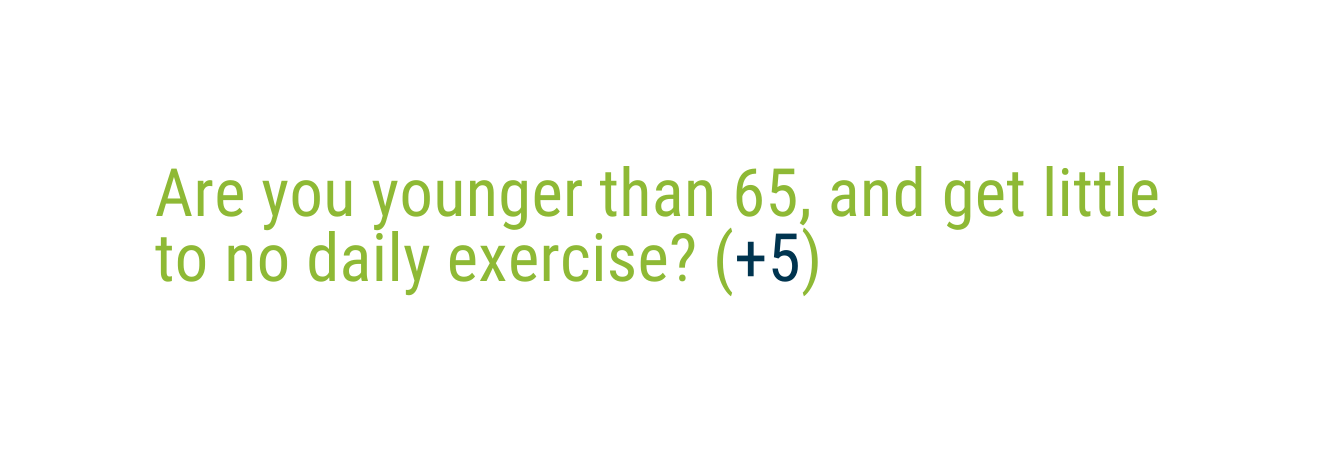 Are you younger than 65 and get little to no daily exercise 5