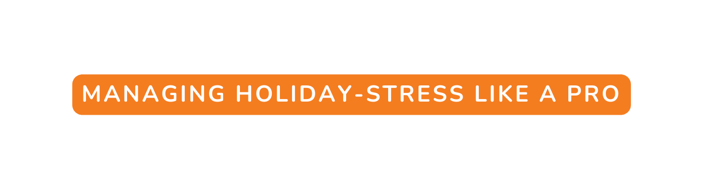 Managing holiday stress like a pro