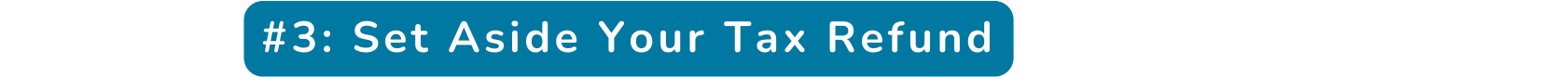 3 Set Aside Your Tax Refund